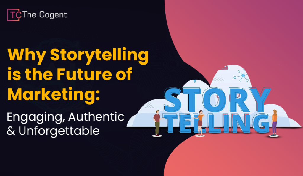 Why Storytelling is the Future of Marketing: Engaging, Authentic, and Unforgettable