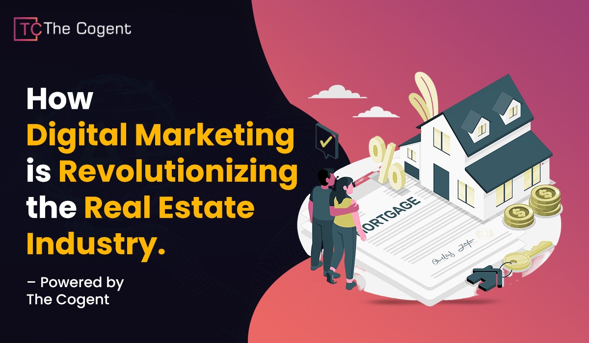 You are currently viewing How Digital Marketing is Revolutionizing the Real Estate Industry – Powered by The Cogent